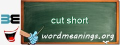 WordMeaning blackboard for cut short